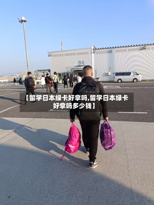 【留学日本绿卡好拿吗,留学日本绿卡好拿吗多少钱】-第2张图片