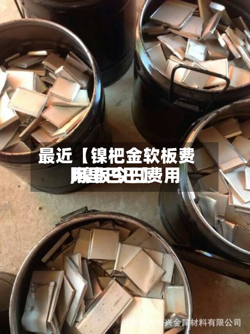 最近【镍杷金软板费用,镍板今日费用阿里巴巴】
