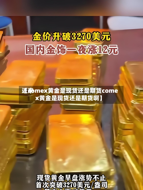 近来【comex黄金是现货还是期货comex黄金是现货还是期货啊】