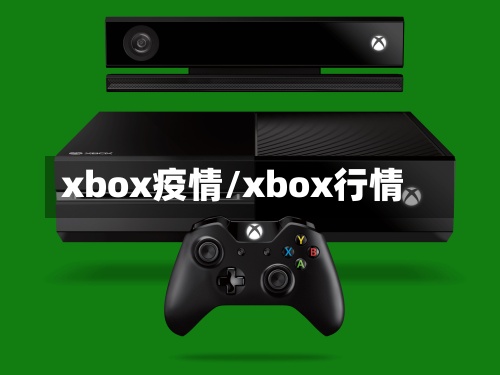 xbox疫情/xbox行情