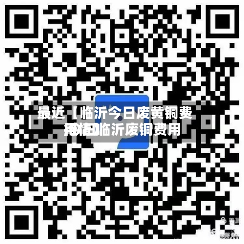 最近【临沂今日废黄铜费用,今日临沂废铜费用行情】