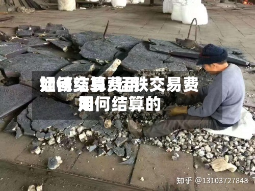 锰铁交易费用如何结算/锰铁交易费用如何结算的-第2张图片