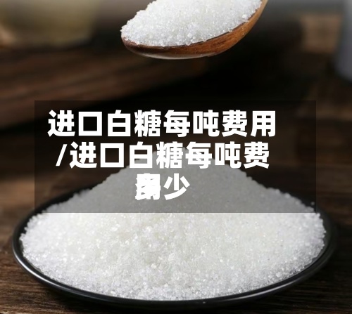 进口白糖每吨费用/进口白糖每吨费用多少-第2张图片