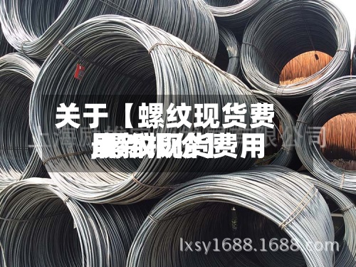 关于【螺纹现货费用
,螺纹现货费用
最新报价】-第2张图片
