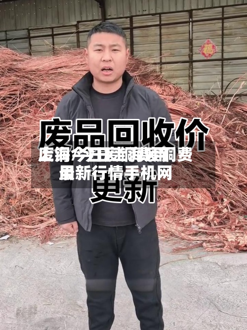上海今日废铜费用废铜/今日上海废铜费用最新行情手机网