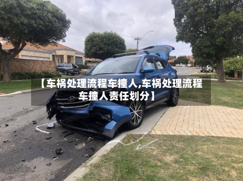 【车祸处理流程车撞人,车祸处理流程车撞人责任划分】-第2张图片