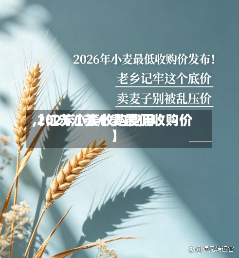 【江苏小麦收购费用,2021江苏小麦最低收购价】