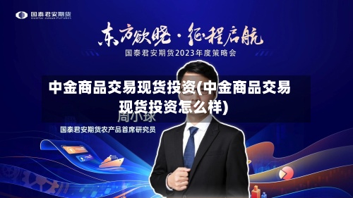 中金商品交易现货投资(中金商品交易现货投资怎么样)