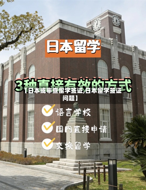 【日本或审查留学签证,日本留学签证问题】-第3张图片