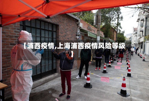 【浦西疫情,上海浦西疫情风险等级】-第3张图片