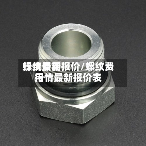螺纹费用行情最新报价/螺纹费用行情最新报价表-第2张图片