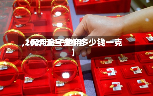 【元月金子费用,2021元旦金价多少钱一克】-第2张图片