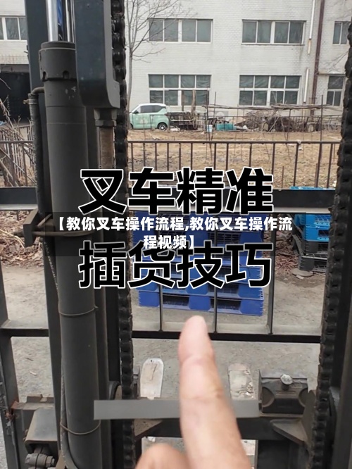 【教你叉车操作流程,教你叉车操作流程视频】