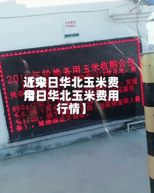近来【今日华北玉米费用今日华北玉米费用行情】-第2张图片