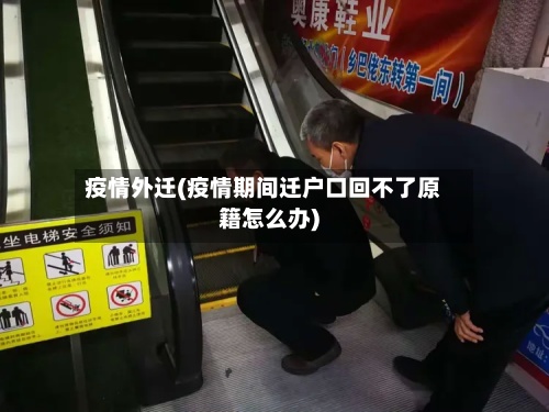 疫情外迁(疫情期间迁户口回不了原籍怎么办)-第2张图片