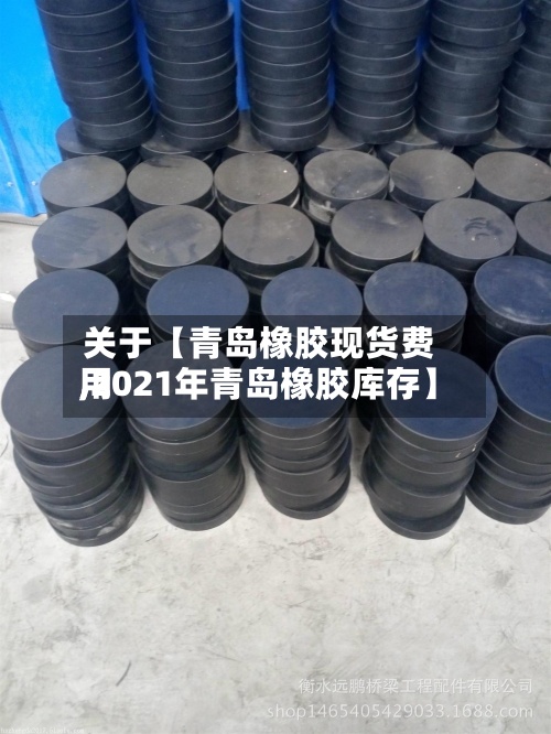 关于【青岛橡胶现货费用,2021年青岛橡胶库存】