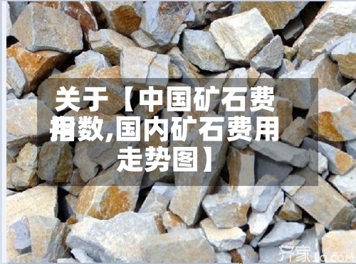 关于【中国矿石费用指数,国内矿石费用走势图】-第2张图片