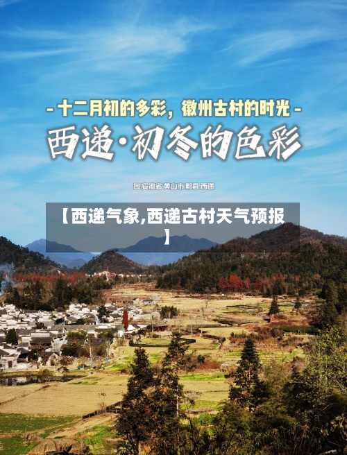【西递气象,西递古村天气预报】
