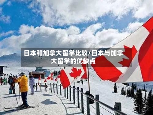 日本和加拿大留学比较/日本与加拿大留学的优缺点-第3张图片