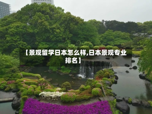 【景观留学日本怎么样,日本景观专业排名】-第2张图片