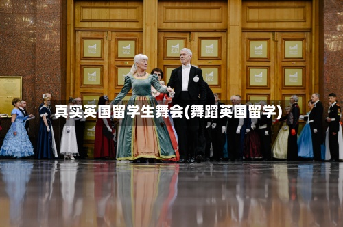 真实英国留学生舞会(舞蹈英国留学)-第2张图片