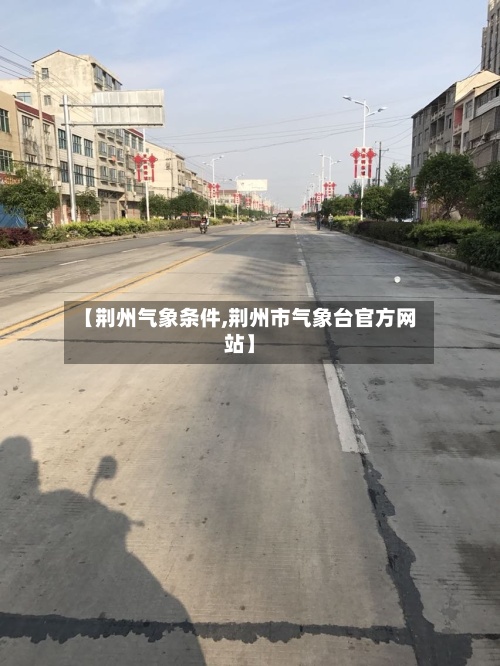 【荆州气象条件,荆州市气象台官方网站】