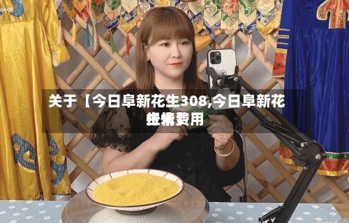 关于【今日阜新花生308,今日阜新花生米费用行情】