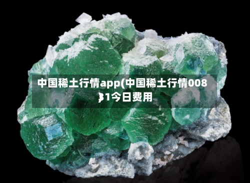 中国稀土行情app(中国稀土行情00831今日费用)