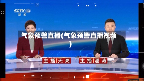 气象预警直播(气象预警直播视频)-第2张图片