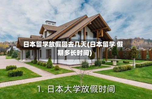 日本留学放假回去几天(日本留学 假期多长时间)