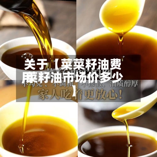 关于【菜菜籽油费用,菜籽油市场价多少】-第2张图片