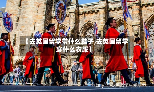 【去英国留学带什么鞋子,去英国留学穿什么衣服】-第2张图片