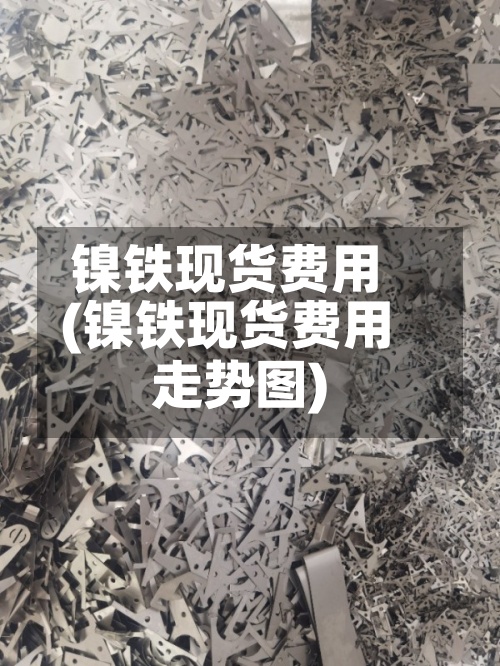 镍铁现货费用(镍铁现货费用走势图)