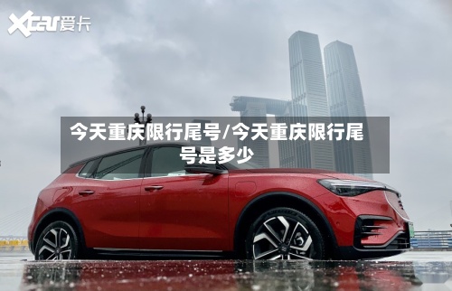 今天重庆限行尾号/今天重庆限行尾号是多少-第3张图片