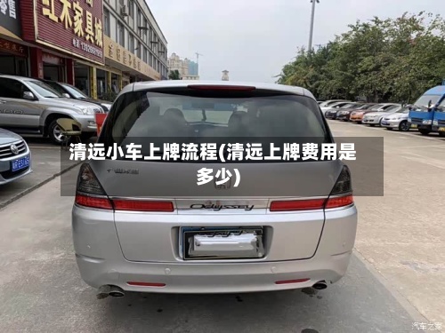 清远小车上牌流程(清远上牌费用是多少)