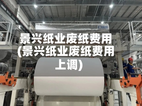 景兴纸业废纸费用(景兴纸业废纸费用上调)-第3张图片