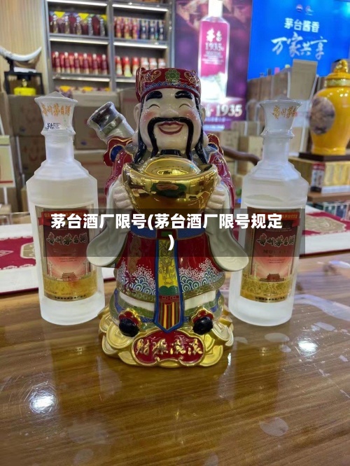 茅台酒厂限号(茅台酒厂限号规定)