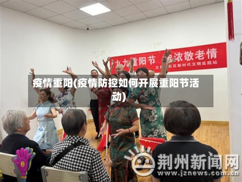 疫情重阳(疫情防控如何开展重阳节活动)-第2张图片