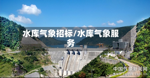 水库气象招标/水库气象服务