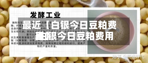 最近【白银今日豆粕费用,白银今日豆粕费用表】
