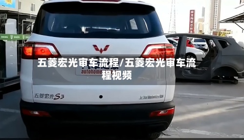 五菱宏光审车流程/五菱宏光审车流程视频