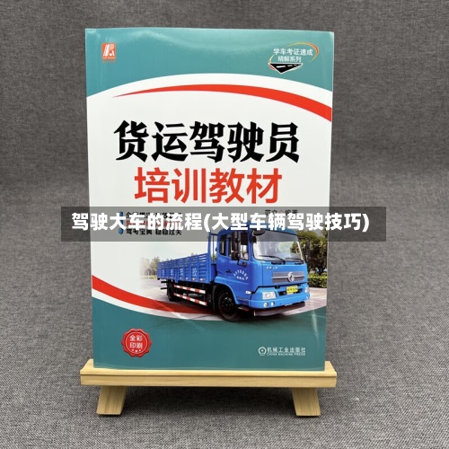 驾驶大车的流程(大型车辆驾驶技巧)