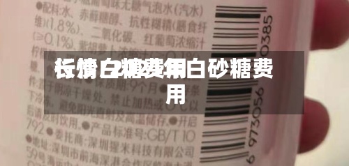 长沙白糖费用行情/2021年白砂糖费用-第2张图片