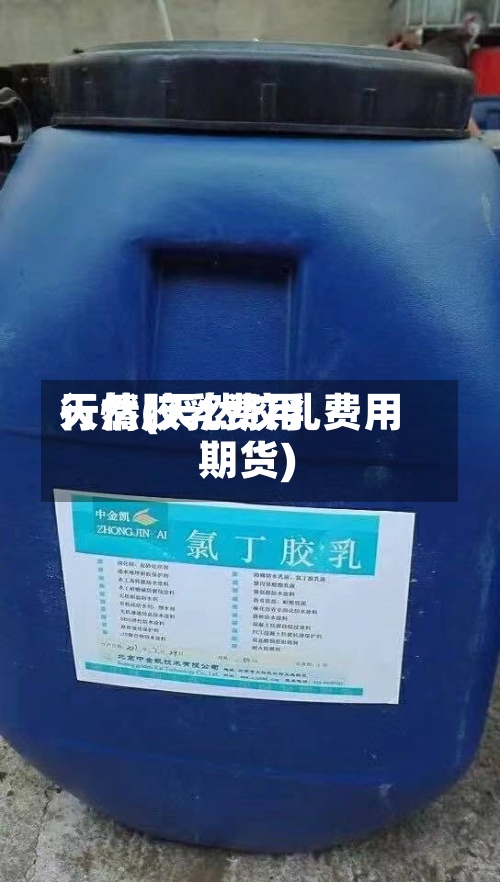 天然胶乳费用
行情(天然胶乳费用
期货)-第2张图片