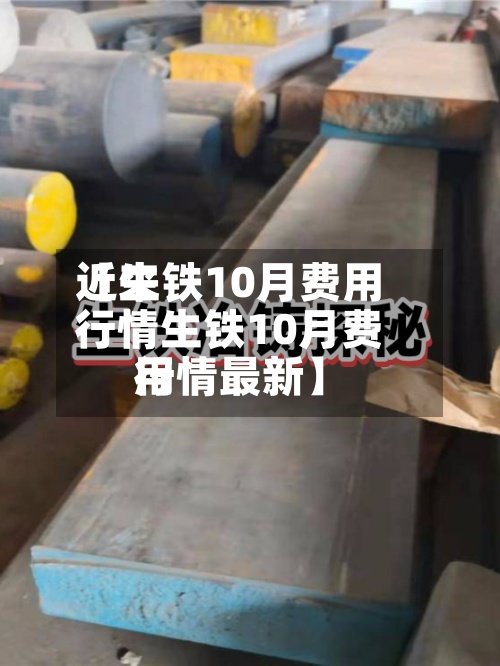 近来【生铁10月费用行情生铁10月费用行情最新】