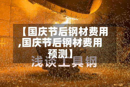 【国庆节后钢材费用,国庆节后钢材费用预测】