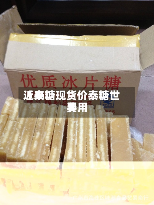 近来【泰糖现货价泰糖世界费用】