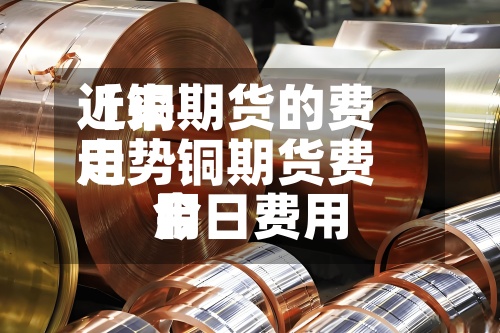 近来【铜期货的费用走势铜期货费用今日费用】-第2张图片
