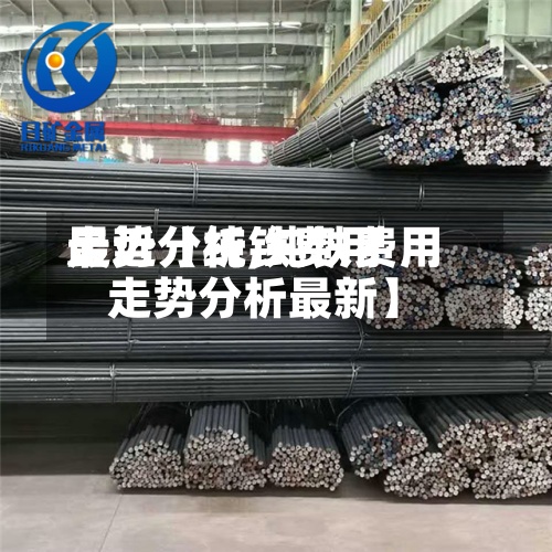 最近【纯铁费用
走势分析,纯铁费用
走势分析最新】-第2张图片