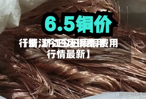 【浙江今日废铜费用行情,浙江今日废铜费用行情最新】